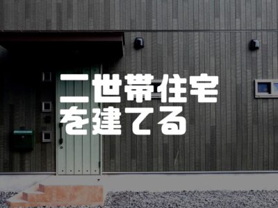 二世帯住宅を建てる？建てない？